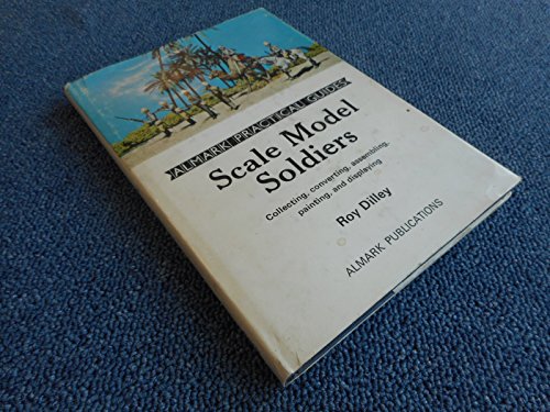 9780855240622: Scale model soldiers: collecting, converting, assembling, painting, and displaying (Almark practical guides)