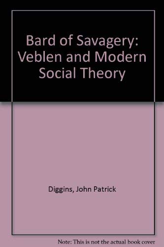 The Bard of Savagery: Thorstein Veblen and Modern Social Theory
