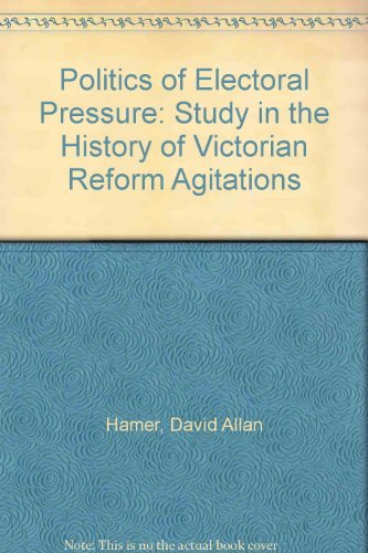 Beispielbild fr Politics of Electoral Pressure: Study in the History of Victorian Reform Agitations zum Verkauf von WeBuyBooks