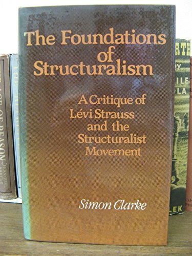 Stock image for The Foundation of Structuralism : A Critique of Levi Strauss and the Structuralist Movement for sale by Rose's Books IOBA