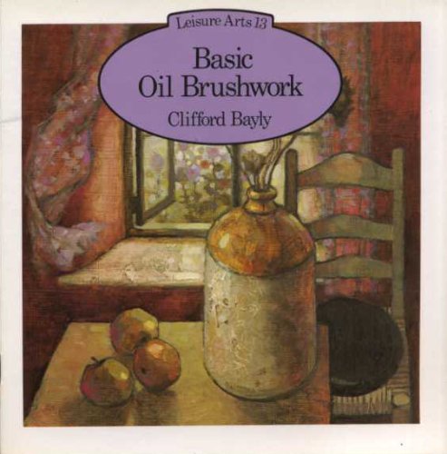 Basic Oil Brushwork (Leisure Arts) (9780855324445) by Clifford Bayly