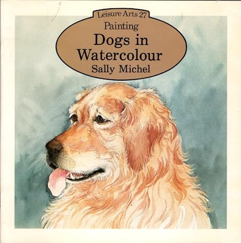 Painting Dogs in Watercolour (Leisure Arts Series) (9780855325596) by Sally Michel