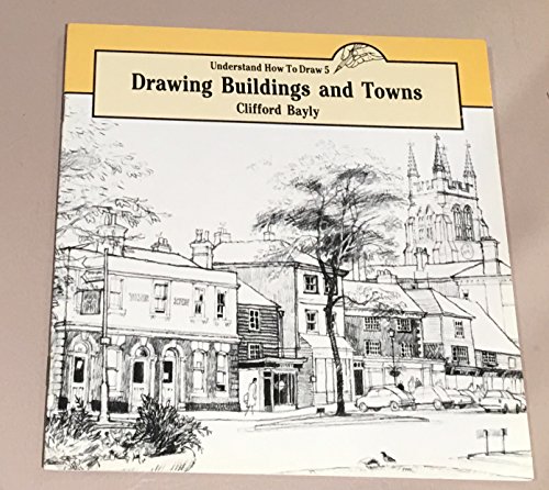 Drawing Buildings and Towns (Understand How to Draw Series, No 5) (9780855325732) by Clifford Bailey