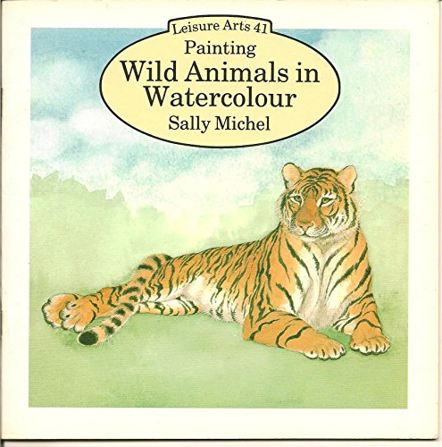 Painting Wild Animals in Watercolour (Leisure Arts Series) (9780855326906) by Sally-michel