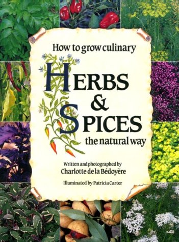 Stock image for How to grow culinary Herbs & Spices the natural way. An A-Z of herbs and spices. Good organic gardening: Compost, Pests and diseases, propagation, herbs in pots, window-boxes and containers. Designing a herb bed. Preserving herbs and spices. for sale by Antiquariat  Lwenstein