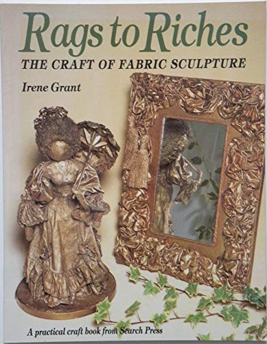Beispielbild fr Rags to Riches: Craft of Fabric Sculpture zum Verkauf von WorldofBooks