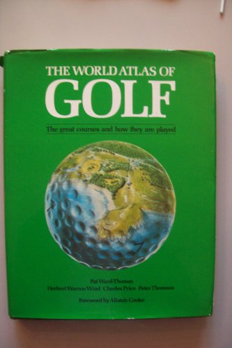 Stock image for THE WORLD ATLAS OF GOLF: THE GREAT COURSES AND HOW THEY ARE PLAYED. for sale by Cambridge Rare Books