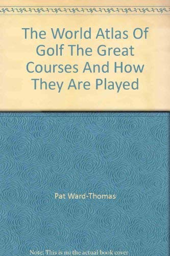 9780855331849: The World Atlas Of Golf The Great Courses And How They Are Played