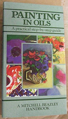 Beispielbild fr Painting in Oils: A practical step by step guide (A Mitchell Beazley handbook) zum Verkauf von AwesomeBooks