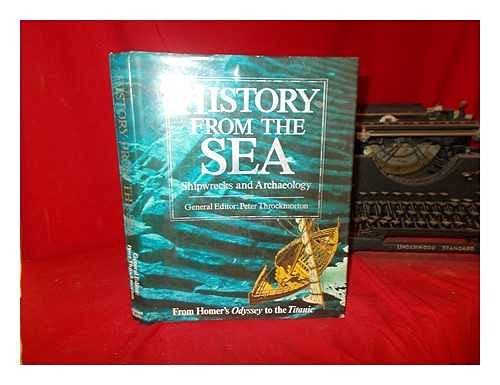 HISTORY FROM THE SEA: Shipwrecks and Archaeology. - From Homer's Odyssey to the Titanic - THROCKMORTON, Peter (editor)