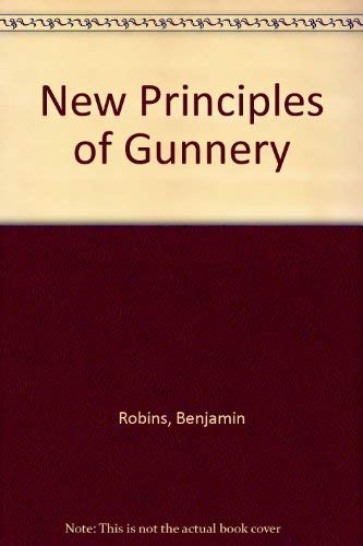 New Principles of Gunnery: containing The Determination of the Force of Gun-Powder and An Inverst...
