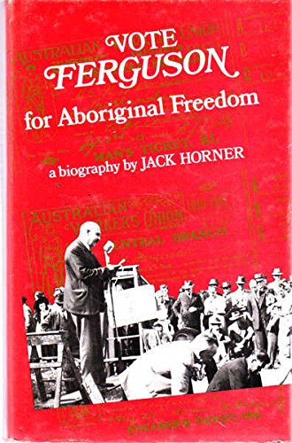Vote Ferguson for Aboriginal freedom: A biography (9780855520250) by Horner, Jack