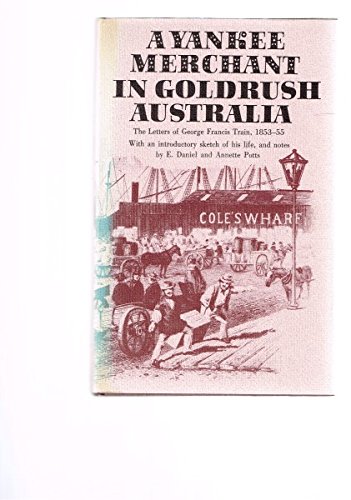 Beispielbild fr A Yankee Merchant in Goldrush Australia. The Letters of George Francis Train, 1853-55. With an Introductory Sketch of His Liofe, and Notes by E. Daniel and Annette Potts zum Verkauf von Arapiles Mountain Books - Mount of Alex