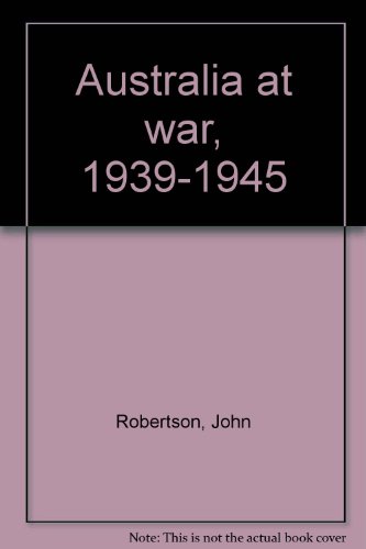 Australia at war, 1939-1945 (9780855610463) by Robertson, John