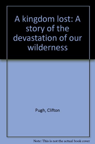 9780855612726: A Kingdom Lost: A Story of the Devastation of Our Wilderness