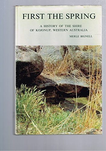 9780855640484: First the spring;: A history of the Shire of Kojonup, Western Australia