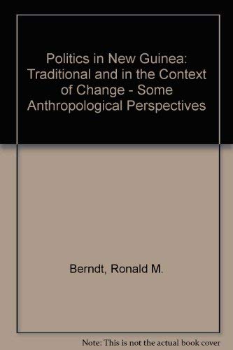 Politics in New Guinea;: Traditional and in the context of change, some anthropological perspectives (9780855640538) by Berndt, Ronald Murray