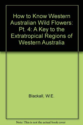 9780855640781: How to Know Western Australian Wild Flowers: Pt. 4: A Key to the Extratropical Regions of Western Australia