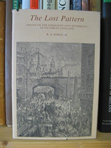 Imagen de archivo de The Lost Pattern: Essays On The Emergent City Sensibility In Victorian England a la venta por THE CROSS Art + Books