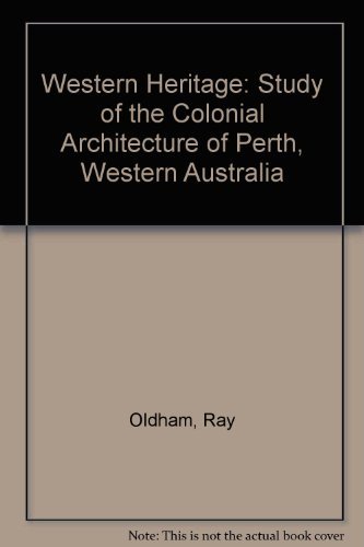 Western Heritage: A Study of the Colonial Architecture of Perth, Western Australia (9780855641344) by Oldham, Ray; Oldham, John