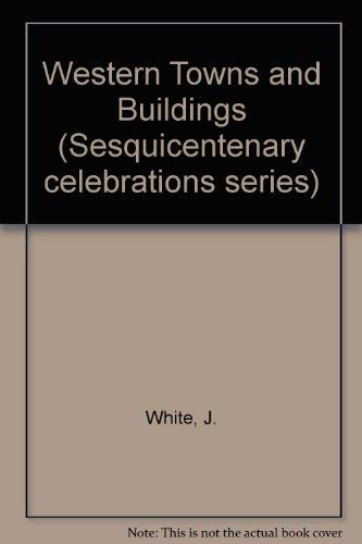 Western towns and buildings (Sesquicentenary celebrations series) (9780855641566) by White, J.; Morison, M.P.