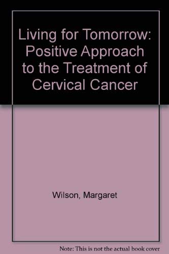 Stock image for Living for Tomorrow: A Positive Approach to the Treatment of Cervical Cancer for sale by HPB-Ruby