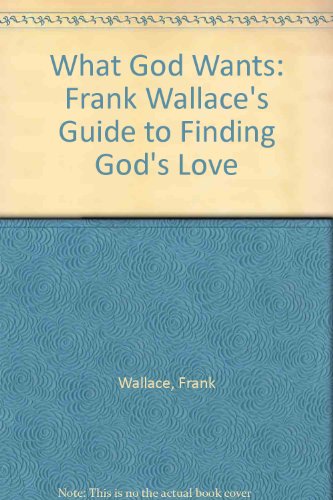 What God Wants: Frank Wallace's Guide to Finding God's Love (9780855743017) by Wallace, Frank