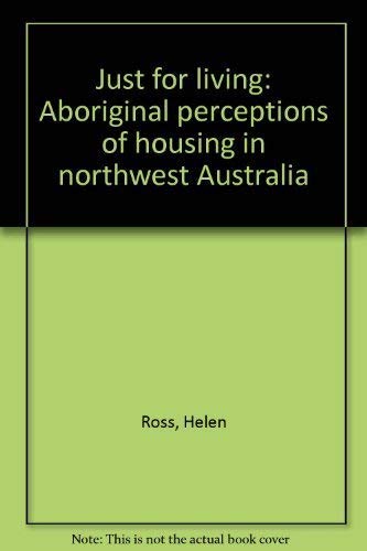 Just for living: Aboriginal perceptions of housing in northwest Australia (9780855751838) by Ross, Helen