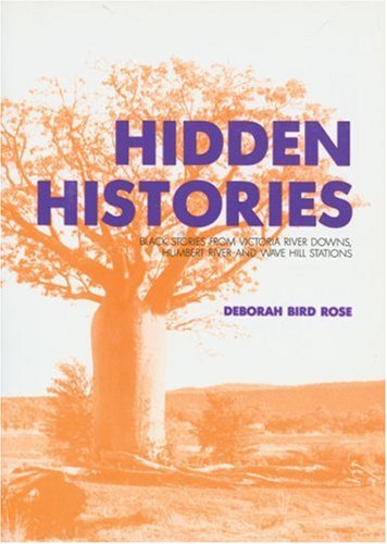 Hidden Histories: Black Stories From Victoria River Downs, Humbert River & Wave Hill Stations - Rose, Deborah Bird