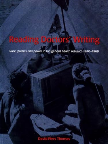 Reading Doctor's Writing: Race, Politics and Power in Indigenous Health Research 1870â€“1969 (9780855754587) by Thomas, David