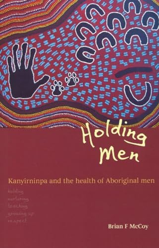 Stock image for Holding Men: Kanyirninpa & the Health of Young Aboriginal Men for sale by WorldofBooks