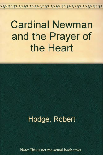 Cardinal Newman and the Prayer of the Heart - Hodge, Robert