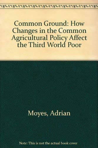 Imagen de archivo de Common Ground: How Changes in the Common Agricultural Policy Affect the Third World Poor a la venta por Reuseabook