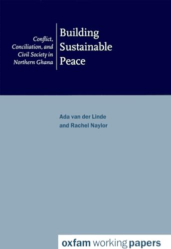 Stock image for Building Sustainable Peace: Conflict, Conciliation and Civil Society in Northern Ghana (Oxfam Working Papers Series) for sale by Ergodebooks