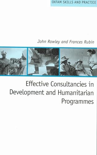 Effective Consultancies in Development and Humanitarian Programmes (Oxfam Skills and Practice Series) (9780855985004) by Rowley, John; Rubin, Frances