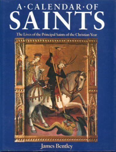 Calendar of Saints: Lives of the Principal Saints of the Year (9780856137815) by Bentley, James