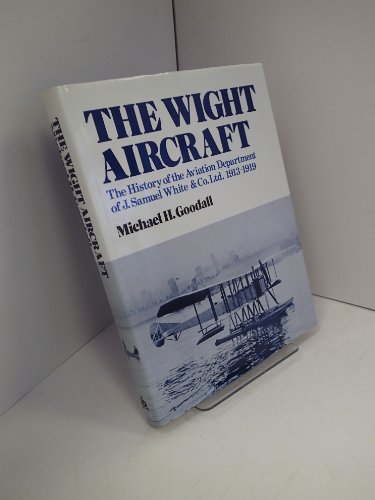 Imagen de archivo de Wight Aircraft: The History of the Aviation Department of J.Samuel White & Co.Ltd., 1913-19 a la venta por WorldofBooks