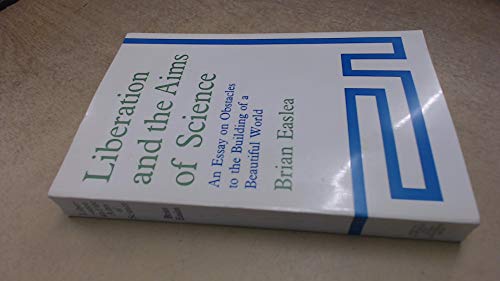 Liberation and the Aims of Science : An Essay on Obstacles to the Building of a Beautiful World - Easlea, Brian