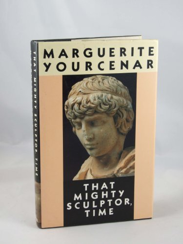 'THAT MIGHTY SCULPTOR, TIME' (9780856281594) by Marguerite Yourcenar