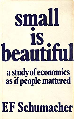 small is beautiful: a study of economics as if people mattered - Schumacher, E.F.