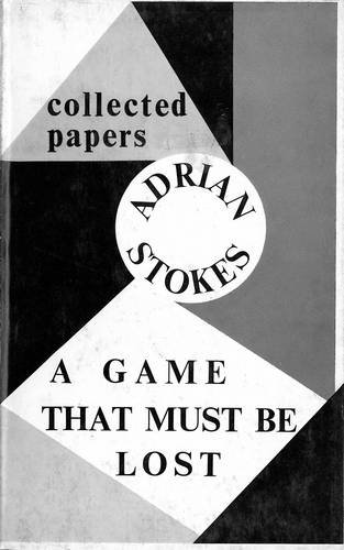 Game That Must be Lost: Collected Papers (9780856350696) by Adrian Stokes