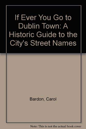 Beispielbild fr If Ever You Go to Dublin Town: A Historical Guide to the City's Street Names zum Verkauf von WorldofBooks