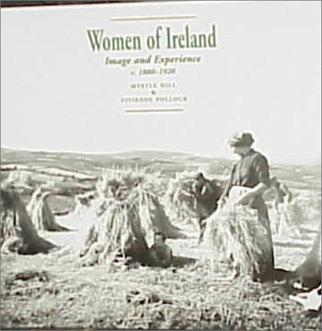 Women of Ireland: Image and Experience, C. 1880-1920 (9780856406478) by Hill, Myrtle; Pollock, Vivienne