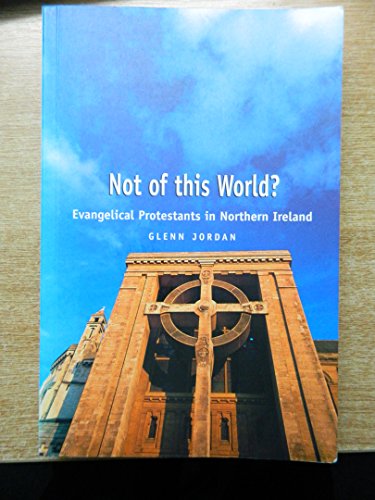 Not of This World?: Evangelical Protestants in Northern Ireland (9780856406997) by Glenn Jordan