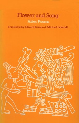 Flower and song : poems of the Aztec peoples / translated and introduced by Edward Kissam and Michael Schmidt - Kissam, E.