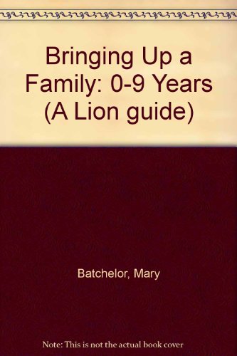 Bringing Up a Family: 0-9 Years (A Lion guide) (9780856482465) by Batchelor, Mary