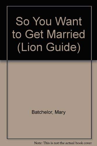 So You Want to Get Married (Lion Guide) (9780856488160) by Batchelor, Mary