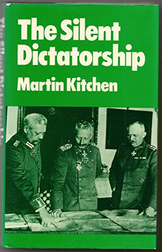 The Silent Dictatorship: The Politics of the German High Command Under Hindenburg and Ludendorff, 1916-1918 (9780856643019) by Kitchen, Martin