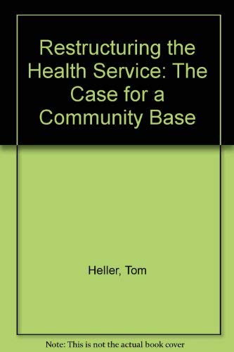 9780856645839: Restructuring the Health Service: The Case for a Community Base