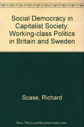 Social Democracy in Capitalist Society: Working-class Politics in Britain and Sweden (9780856646133) by Richard Scase